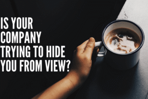 Is Your Company Trying To Hide You From View? Is Your Company Trying To Hide You From View?